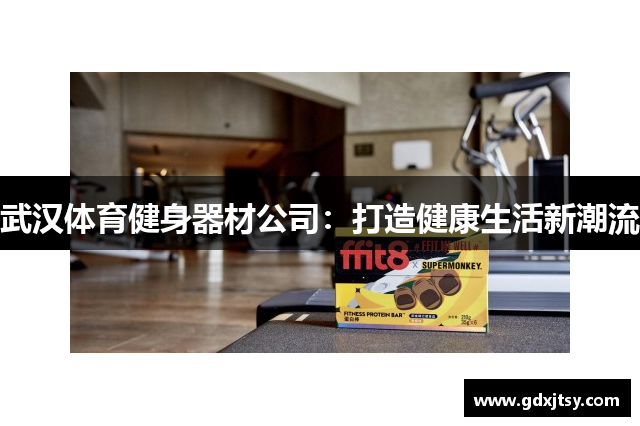 武汉体育健身器材公司：打造健康生活新潮流